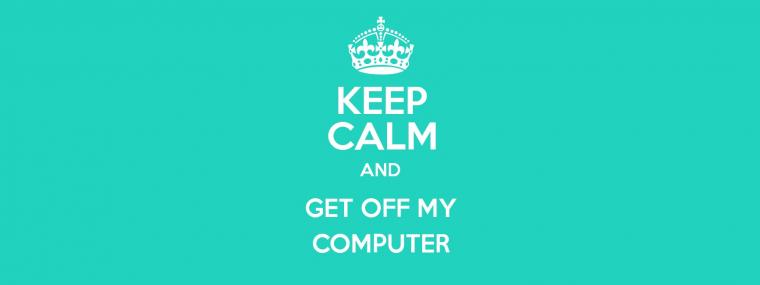 KEEP CALM AND GET OFF MY LAPTOP KEEP CALM AND CARRY ON Image. 49+ Stay ...