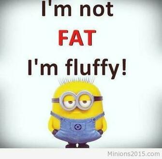 Funny Minions Im Not Fat Fluffy