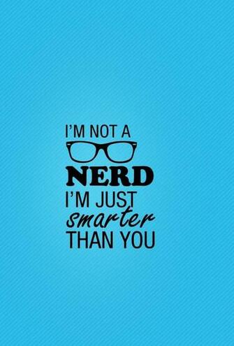 I M Not A Nerd Just Smarter Than You Words To Share