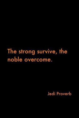 The Strong Survives Noble Overcomes Jedi Proverb