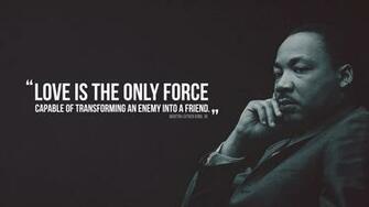Love Is The Only Force Capable Of Transforming An Enemy Into A
