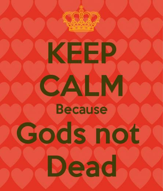 Keep Calm Because Gods Not Dead And Carry On Image