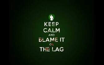 Keep Calm And Blame It On The Lag Wallpaper