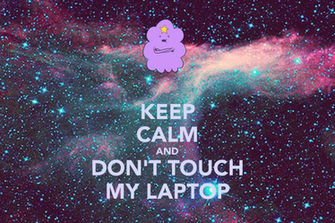 Keep Calm And Don T Touch My Laptop Png