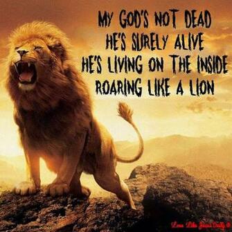 My God S Not Dead He Surely Alive Living On The Inside Roaring