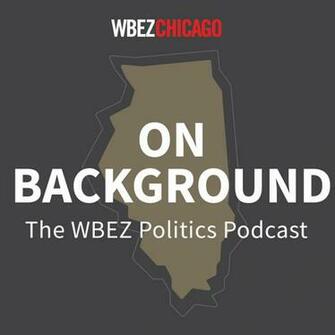 On Background Chicago And Illinois Politics Podcast Wbez