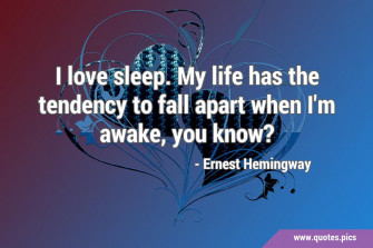 I Love Sleep My Life Has The Tendency To Fall Apart When M