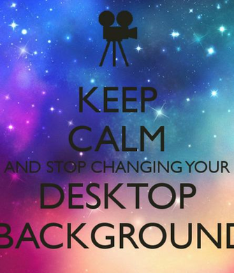 Keep Calm And Stop Changing Your Desktop Background