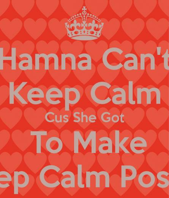 Hamna Can T Keep Calm Cus She Got To Make Poster