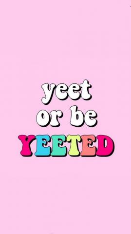 Yeet Or Be Yeeted Wallpaper Top