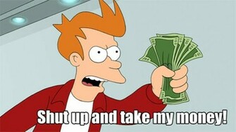 Go Back Gallery For Shut Up And Take My Money