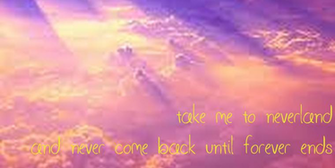 Take Me To Neverland And Never Come Back Until Forever Ends Keep