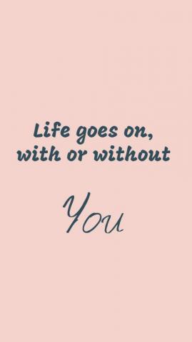 Life Goes On With Or Without You Inspirational Quotes Pictures