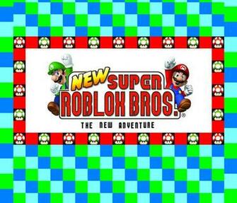 New Super Roblox Bros Screen By Secminourthethird