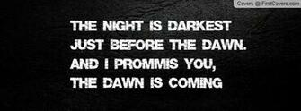Is Darkest Just Before The Dawn And I Prommis You Coming