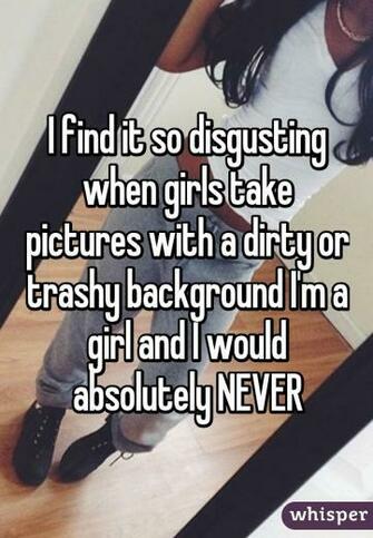 I Find It So Disgusting When Girls Take Pictures With A Dirty Or