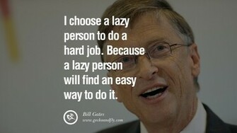 Bill Gates Quotes I Choose A Lazy Person To Do Hard Job Because