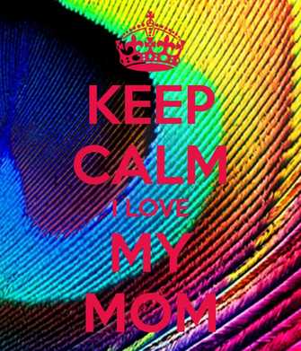 Keep Calm I Love My Mom And Carry On Image Generator