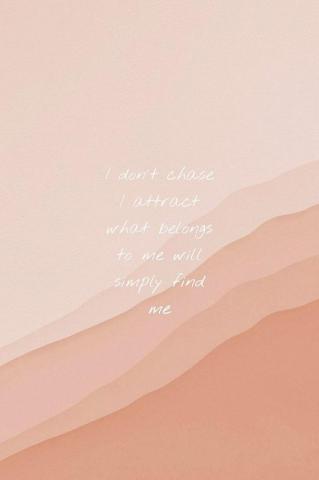 I Don T Chase Attract What Belongs To Me Will Simply Find