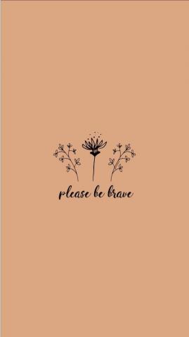 Please Be Brave Strong Women Woman Grl Pwr Wallpaper