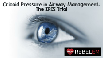 Cricoid Pressure In Airway Management The Iris Trial Rebel Em