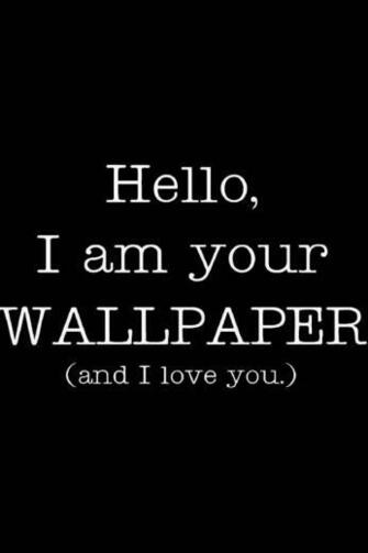 Im Your Wallpaper And I Love You
