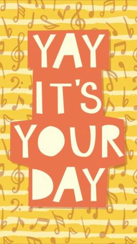 Yay It S Your Day Mood Wallpaper Cool