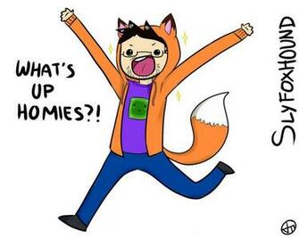What S Up Homies R Xxslyfoxhoundxx