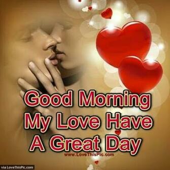 Good Morning My Love Have A Great Day Pictures Photos And Image For