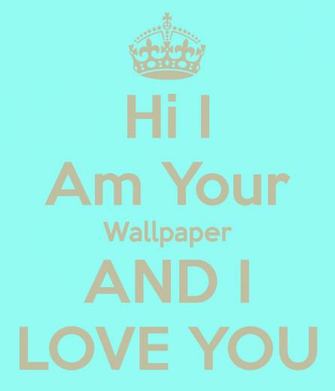 Hello I Am Your Wallpaper And Love You