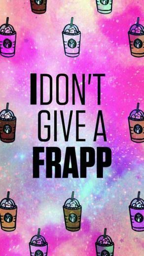 I Don T Give A Frapp Designed By Me Kaylynn Pretty Wallpaper