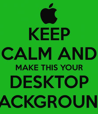 Keep Calm And Make This Your Desktop Background Carry