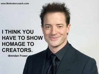 Brendan Fraser Quotes Motivatorcoach