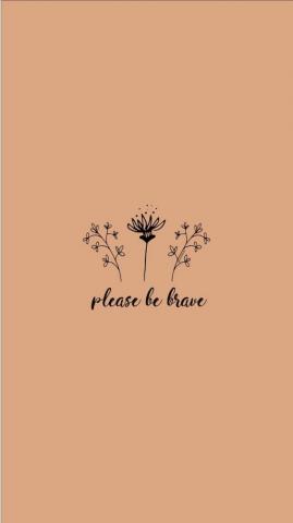 Please Be Brave Strong Women Woman Grl Pwr Wallpaper