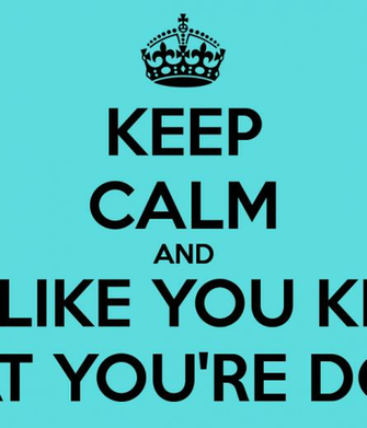 Keep Calm And Act Like You Know What Re Doing