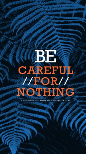 Be Careful For Nothing Believers4ever