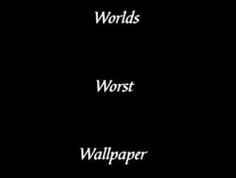 Worst Wallpaper Ever