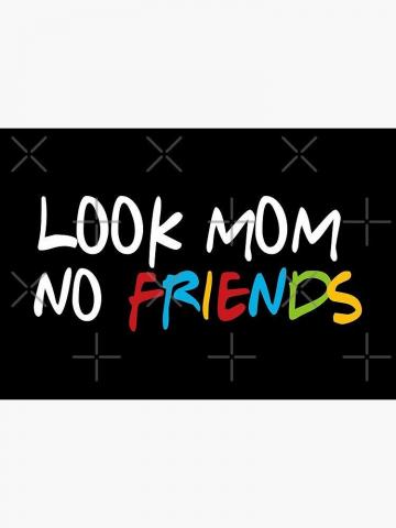 Look Mom No Friends