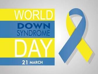 World Down Syndrome Day In When Where Why How Is