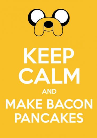 Keep Calm And Make Bacon Pancakes By Lokiidokii