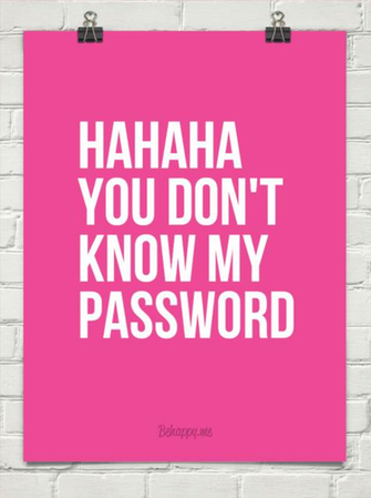 Hahaha You Don T Know My Password Behappy Me