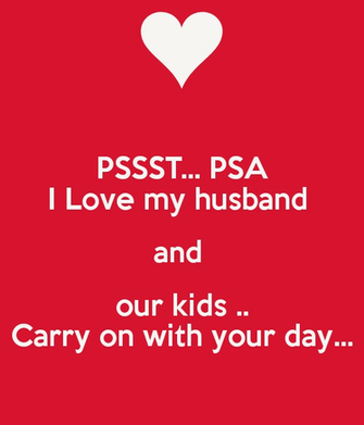 Pssst Psa I Love My Husband And Our Kids Carry On With Your Day