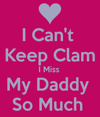 Can T Keep Clam I Miss My Daddy So Much Calm And Carry On