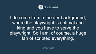 I Do Come From A Theater Background Where The