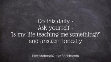 Do This Daily Ask Yourself Is My Life Teaching Me Something