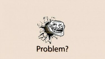 Problem Troll Wallpaper By Mrinvincibleseth