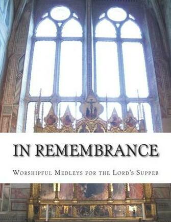 In Remembrance Worshipful Medleys For The Lord S Supper Premo