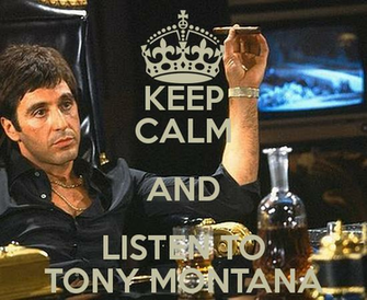 Keep Calm And Listen To Tony Montana Png