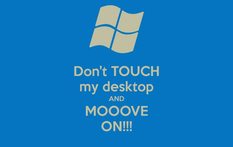 Don T Touch My Desktop And Mooove On Keep Calm Carry Image