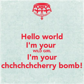 Hello World I M Your Wild Girl Chchchchcherry Bomb Png